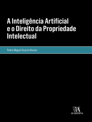 cover image of A Inteligência Artificial e o Direito da Propriedade Intelectual